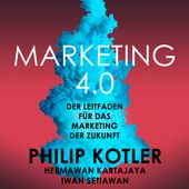 Marketing 4.0 - Der Leitfaden für das Marketing der Zukunft (Ungekürzt)