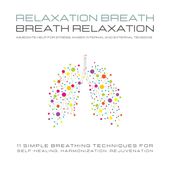Relaxation Breath - Breath Relaxation (Immediate Help for Stress, Anger, Internal and External Tensions: 11 Simple Breathing Techniques for Self-Healing, Harmonization, Rejuvenation)