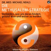 Die Methusalem-Strategie (Vermeiden, was uns daran hindert, gesund älter und weiser zu werden)