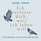 Ich verlasse dich, weil ich leben will (Frei werden von Schuldgefühlen)